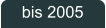 bis 2005